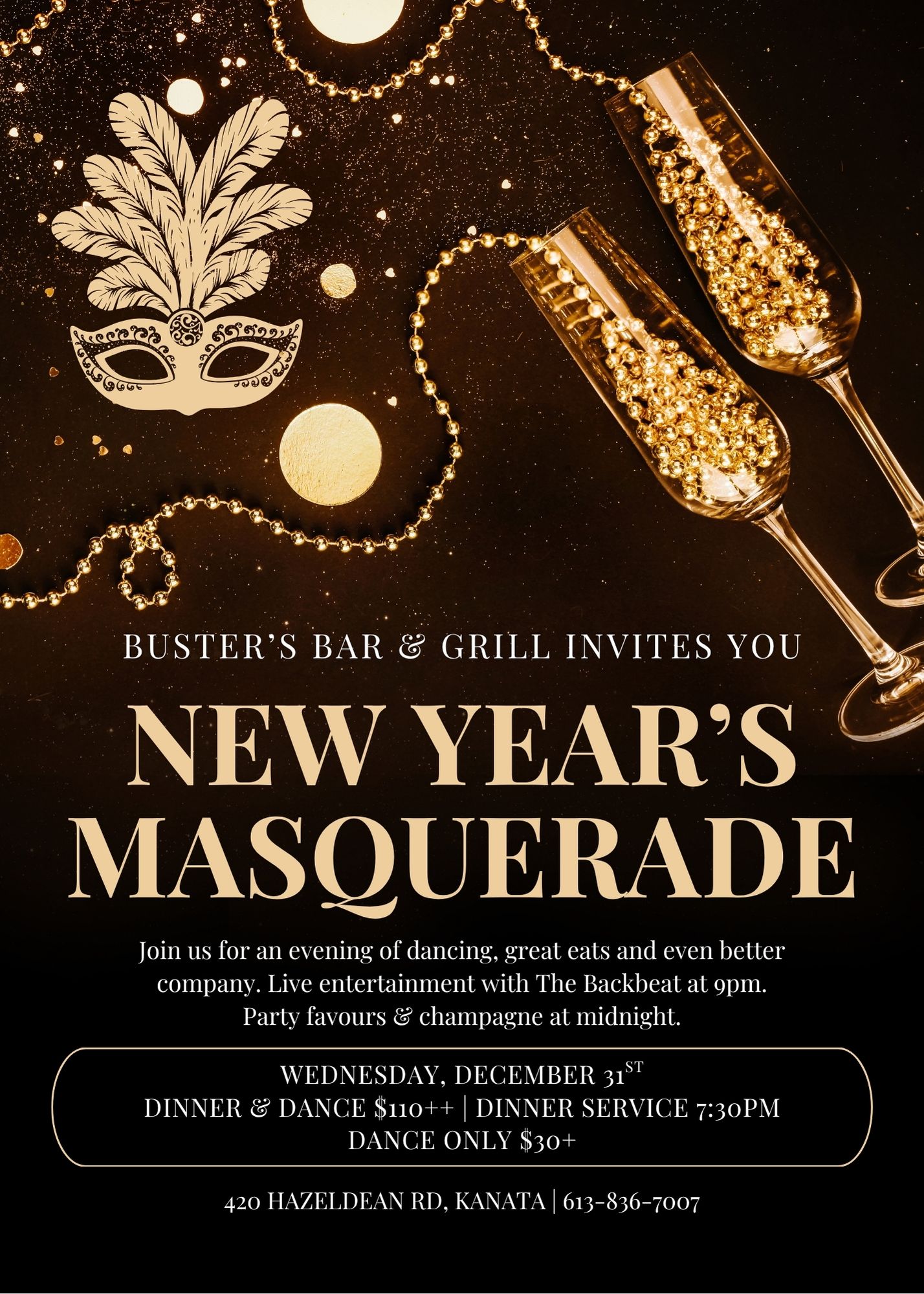 Busters Bar & Grill Invites you New Years Masquerade - Join us for an evening of dancing, great eats and even better company. live entertrainment with the Backbeat at 9pm. Party favours & champagne at midnight.